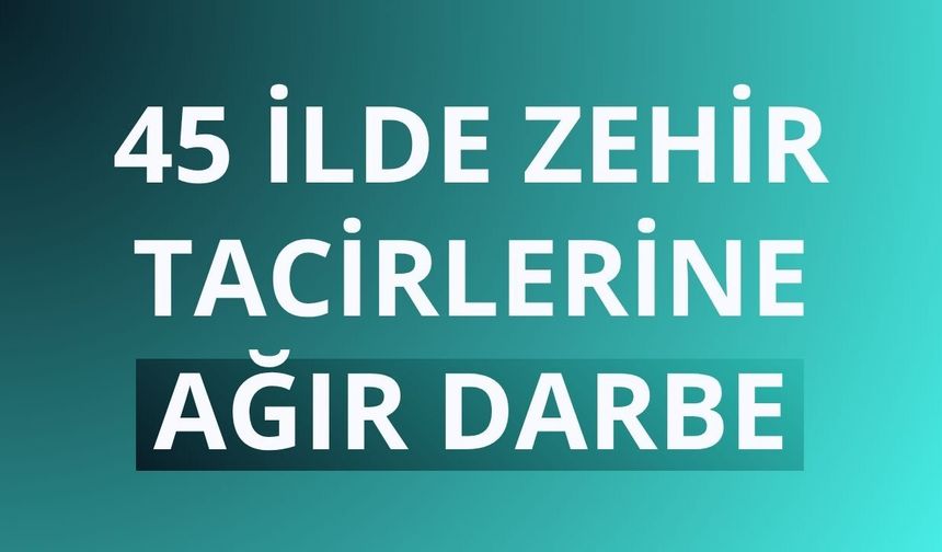 45 ilde 352 uyuşturucu satıcısı yakalandı