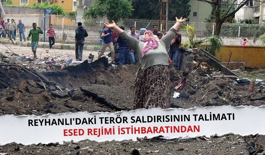 Reyhanlı'daki terör saldırısının talimatı Esed rejimi istihbaratından