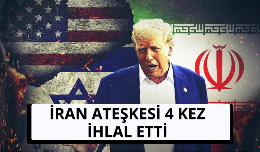 Trump: İran ateşkesi 4 kez ihlal etti