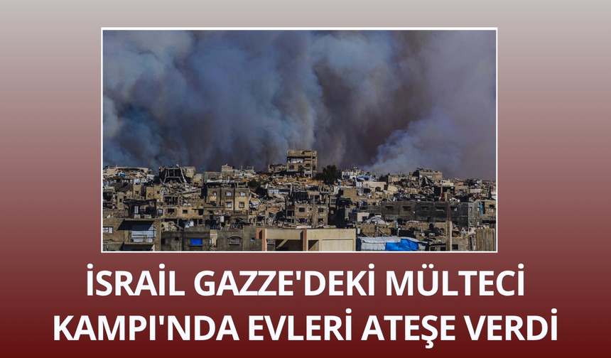 İsrail Gazze'deki Mülteci Kampı'nda evleri ateşe verdi