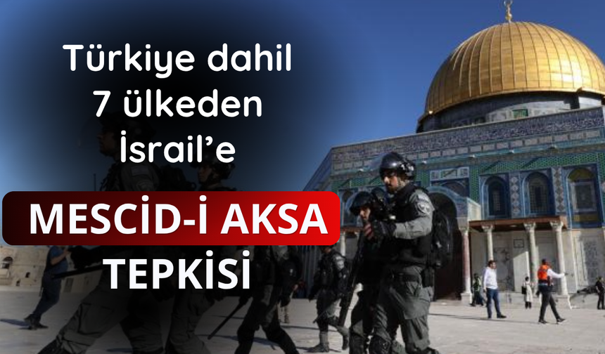 Türkiye ve 7 ülkeden İsrail'e Mescid-i Aksa tepkisi