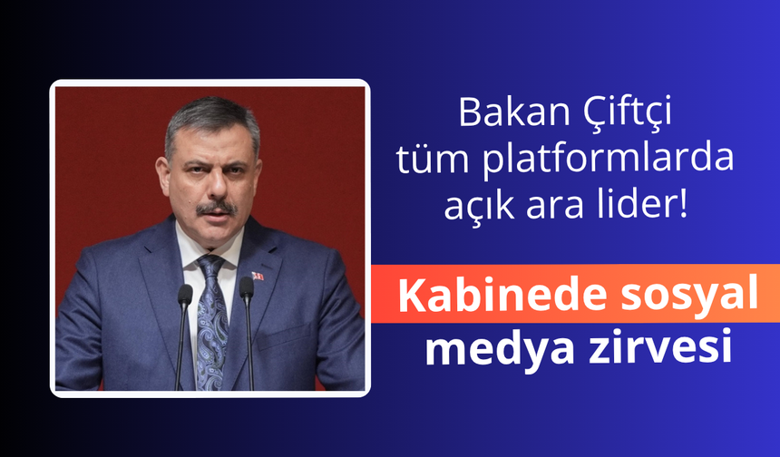 Kabinede sosyal medya zirvesi! Mustafa Çiftçi açık ara lider