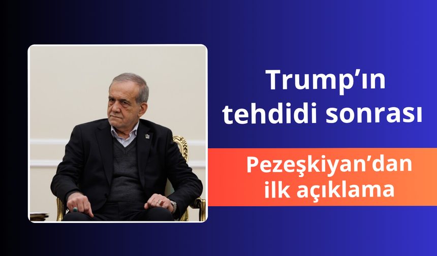 Trump'ın tehdidi sonrası Pezeşkiyan'dan ilk açıklama