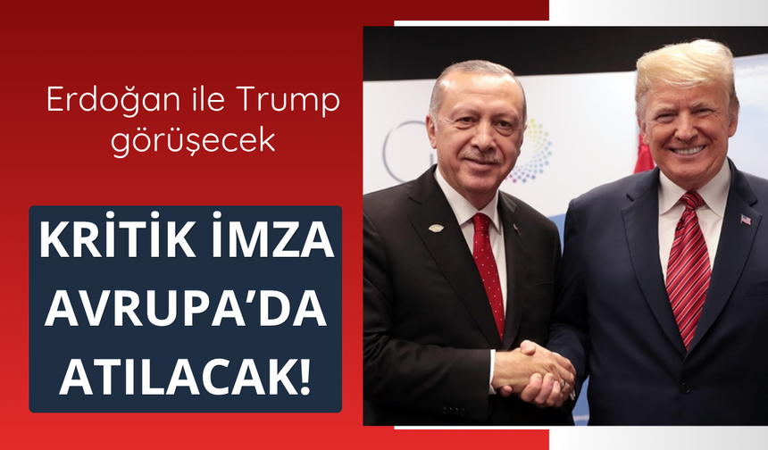 İmza töreni Avrupa'da yapılacak! Trump ile Erdoğan görüşecek