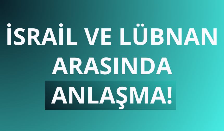 İsrail ve Lübnan arasında anlaşma!