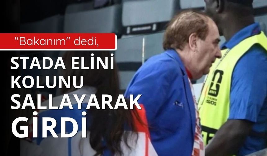 "Bakanım" dedi, stada elini kolunu sallayarak girdi