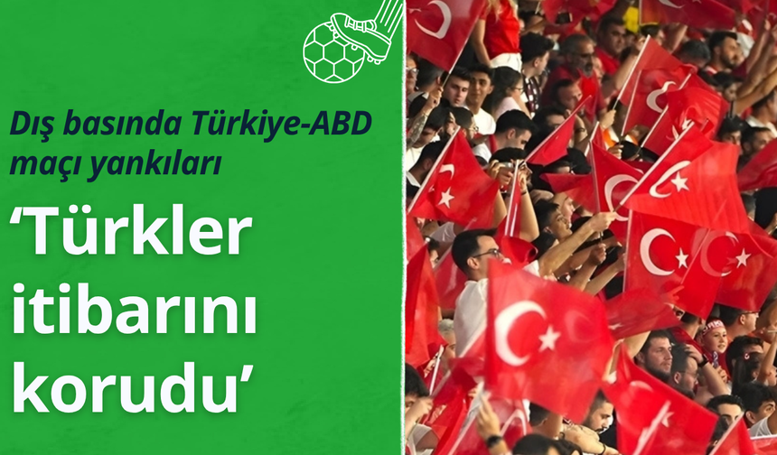Dış basında Türkiye-ABD maçı yankıları: Türkler itibarını korudu