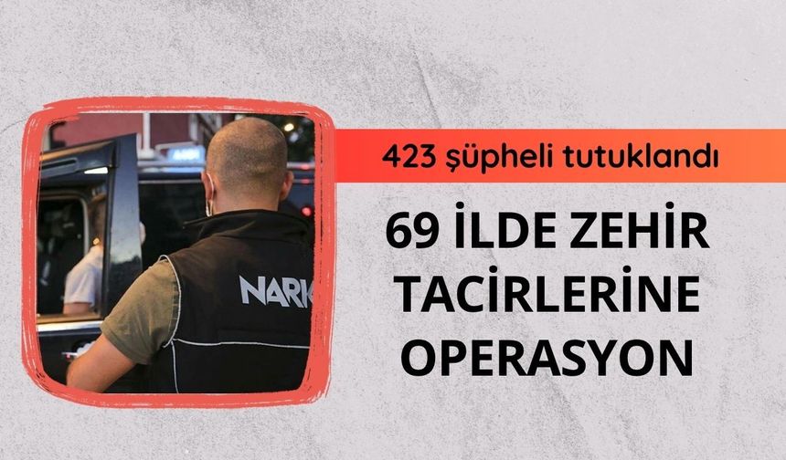 69 ilde uyuşturucu satıcılarına operasyon: 423 şüpheli tutuklandı