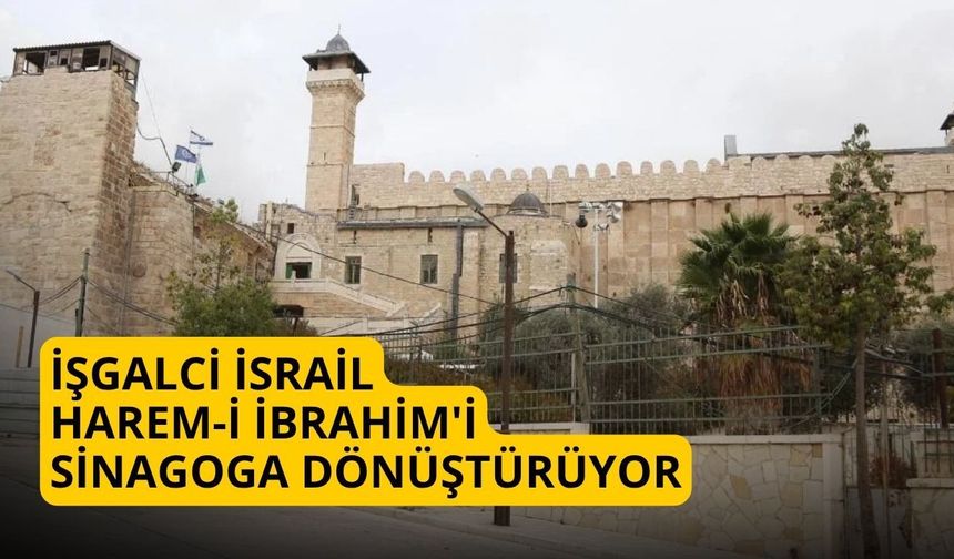 İşgalci İsrail Harem-i İbrahim'i sinagoga dönüştürüyor