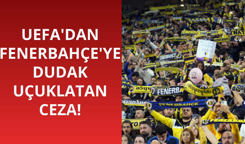 UEFA'dan Fenerbahçe'ye dudak uçuklatan ceza