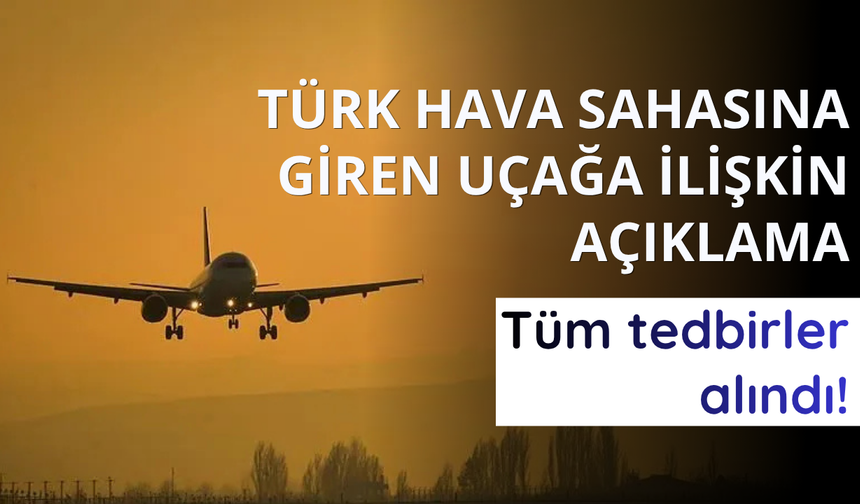 Türk hava sahasına giren uçağa ilişkin açıklama