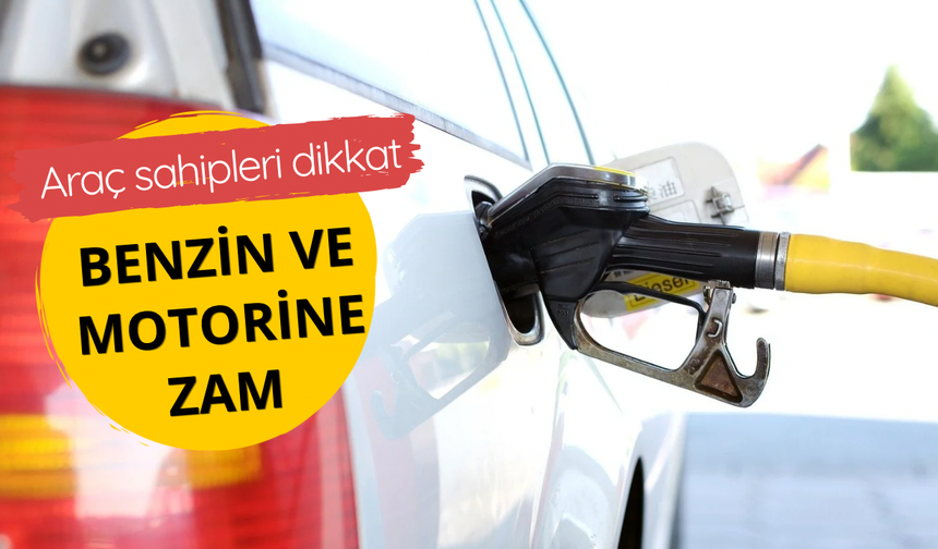 Benzin ve motorine zam geldi