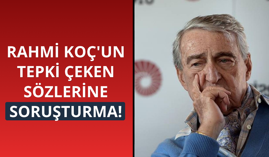 Rahmi Koç hakkında soruşturma başlatıldı