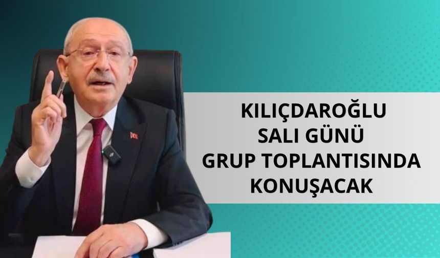 Kılıçdaroğlu salı günü grup toplantısında konuşacak