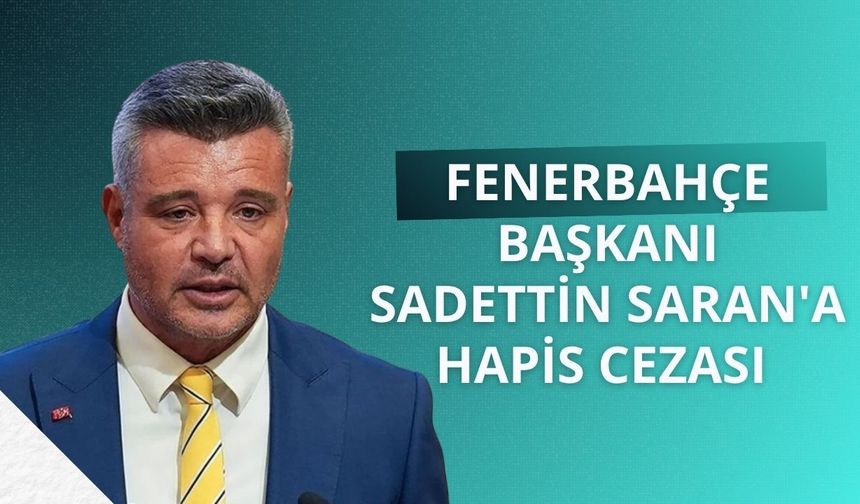Fenerbahçe Başkanı Sadettin Saran'a hapis cezası