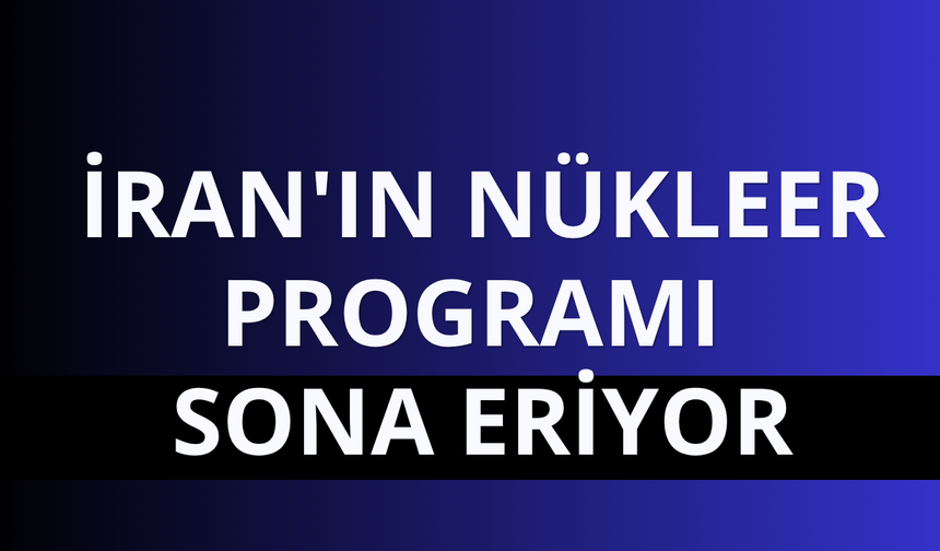 İran'ın nükleer programı sona eriyor