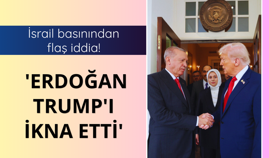 İsrail basını: Erdoğan Trump'ı ikna etti