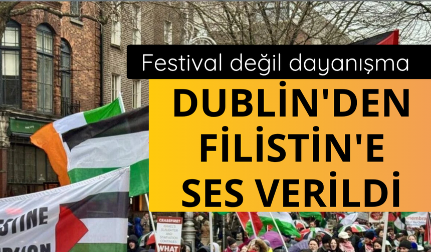 Festival değil dayanışma: Dublin'den Filistin'e ses verildi