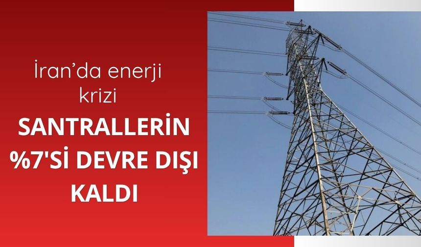 İran’da enerji krizi: Santrallerin %7'si devre dışı kaldı