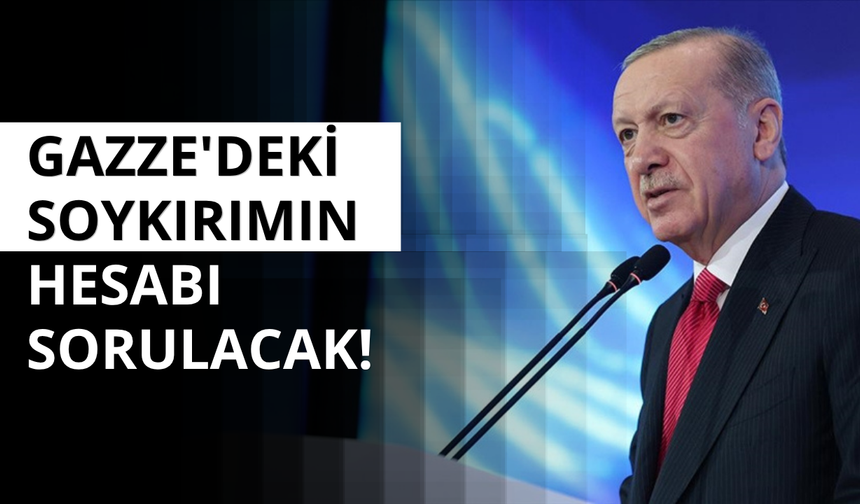 Başkan Erdoğan: Gazze'deki soykırımın hesabı sorulacak!
