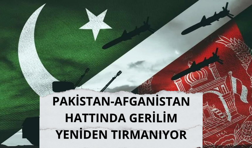 Pakistan-Afganistan hattında gerilim yeniden tırmanıyor