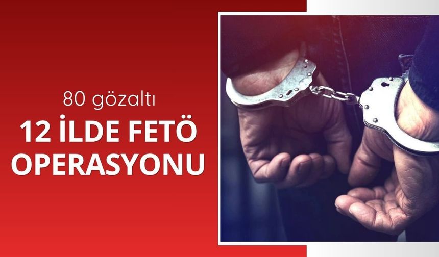 12 ilde FETÖ operasyonu: 80 gözaltı