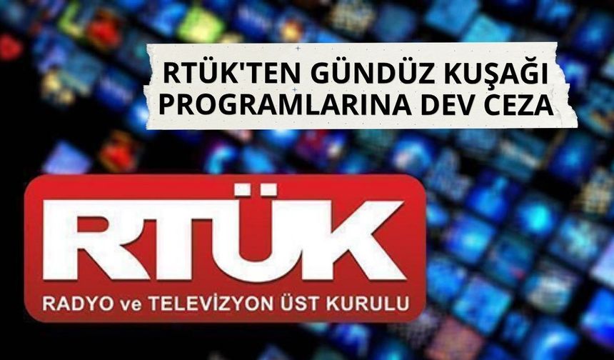 RTÜK'ten gündüz kuşağı programlarına dev ceza