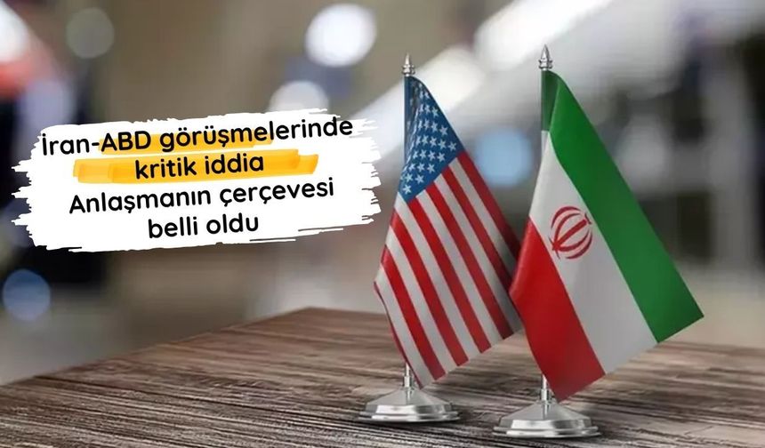 İran-ABD görüşmelerinde kritik iddia: Anlaşmanın çerçevesi belli oldu