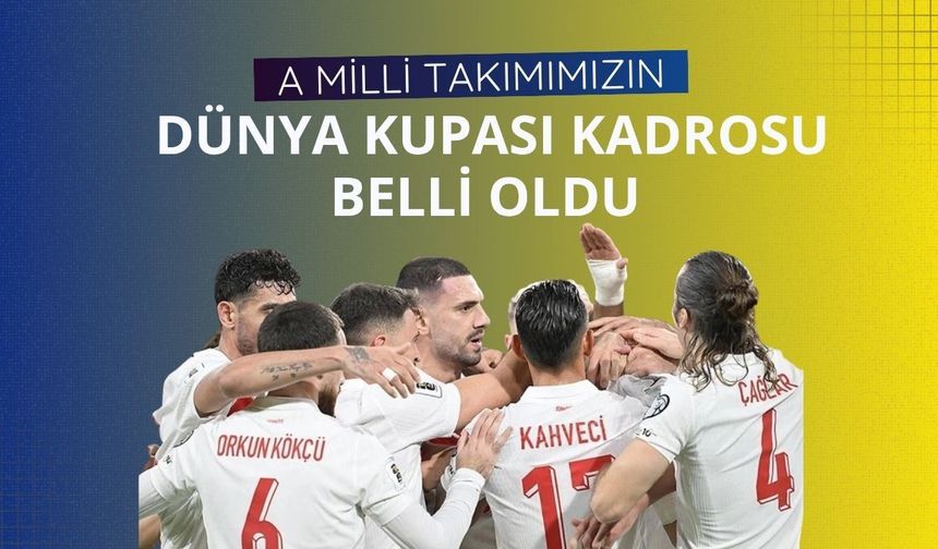 A Milli Takımımızın Dünya Kupası kadrosu belli oldu