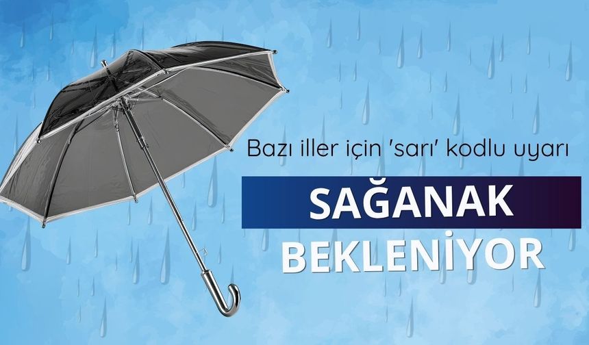Bazı iller için 'sarı' kodlu uyarı: Sağanak bekleniyor