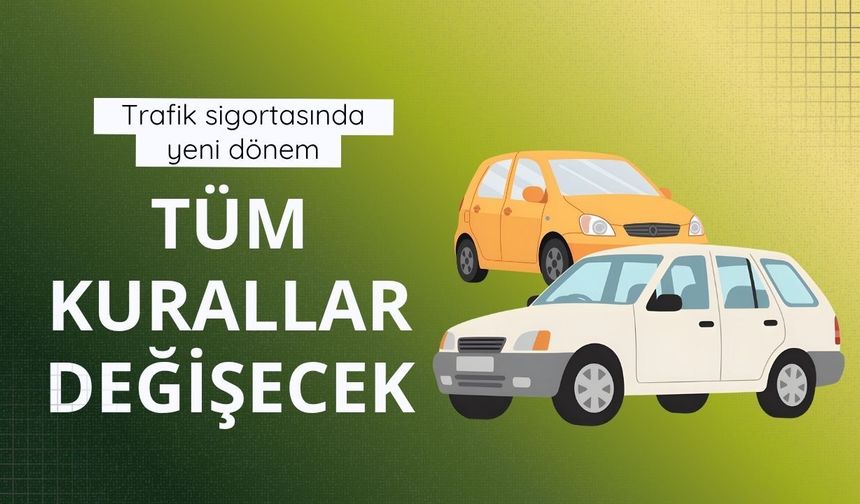 Trafik sigortasında yeni dönem: Tüm kurallar değişecek