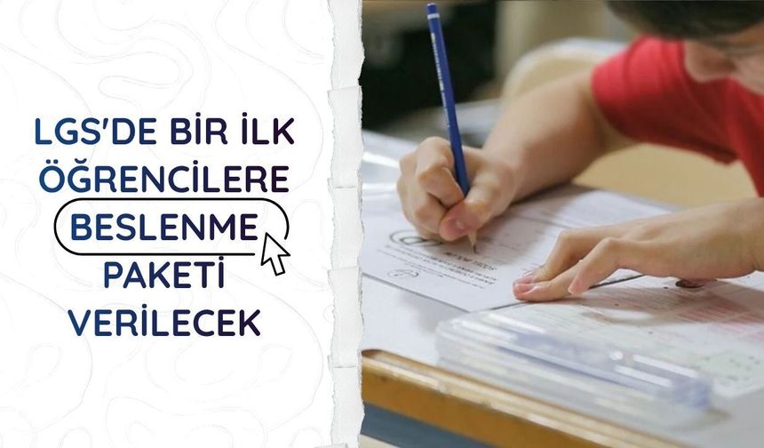LGS'de bir ilk: Öğrencilere beslenme paketi verilecek