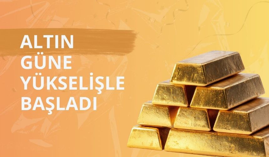 Altın güne yükselişle başladı