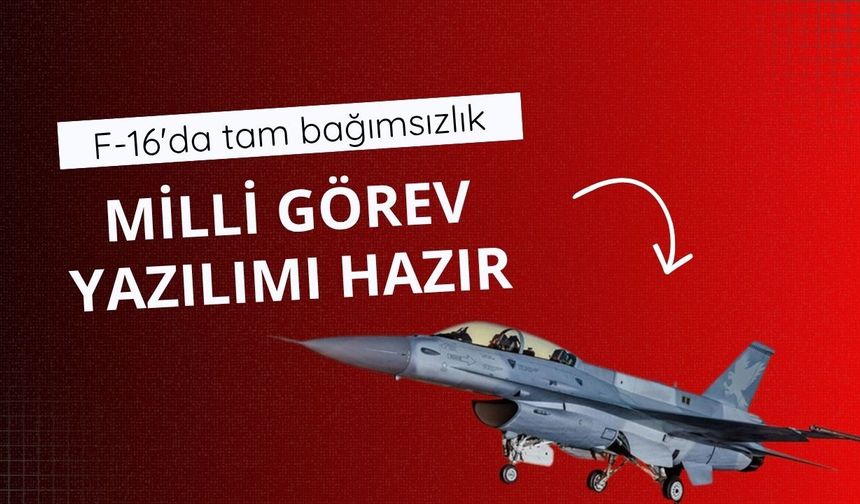 F-16'da tam bağımsızlık: Milli görev yazılımı hazır