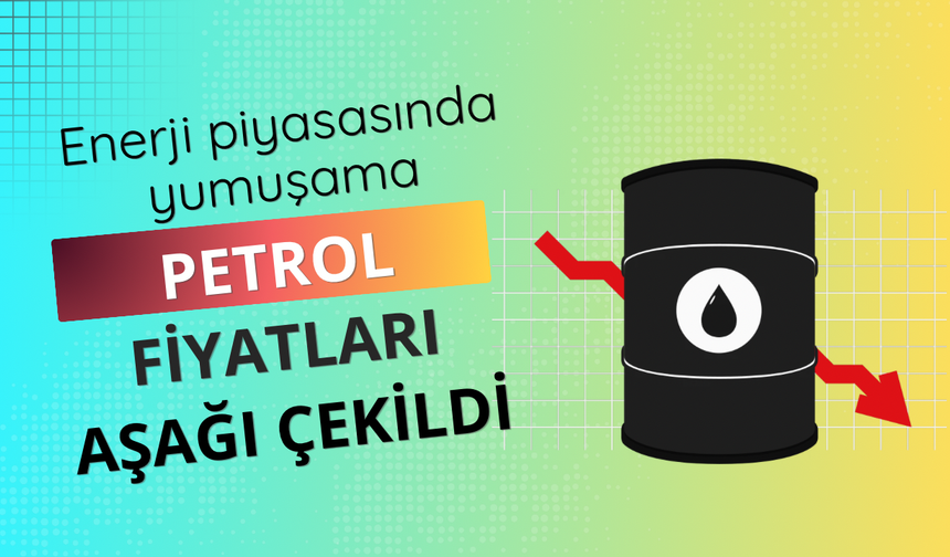 Enerji piyasasında yumuşama: Petrol fiyatları aşağı çekildi