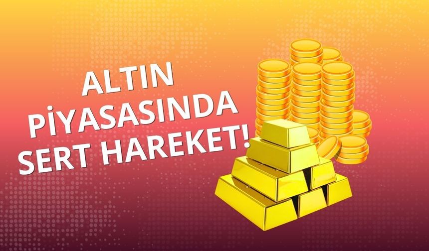 Altın piyasasında sert hareket!
