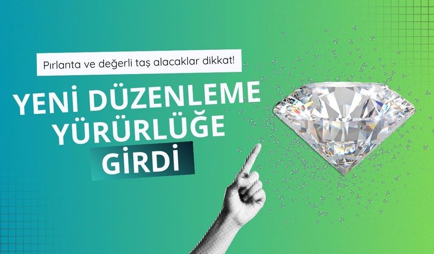 Pırlanta ve değerli taş alacaklar dikkat! Yeni düzenleme yürürlüğe girdi