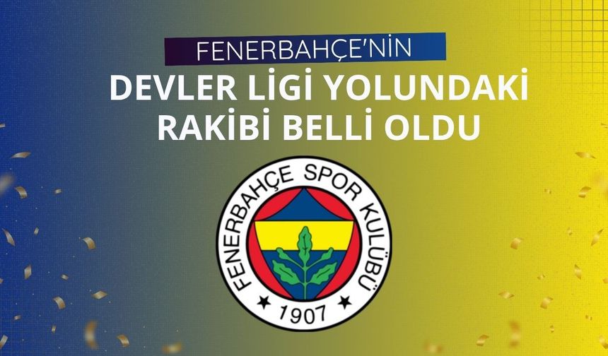 Fenerbahçe'nin Devler Ligi yolundaki rakibi belli oldu