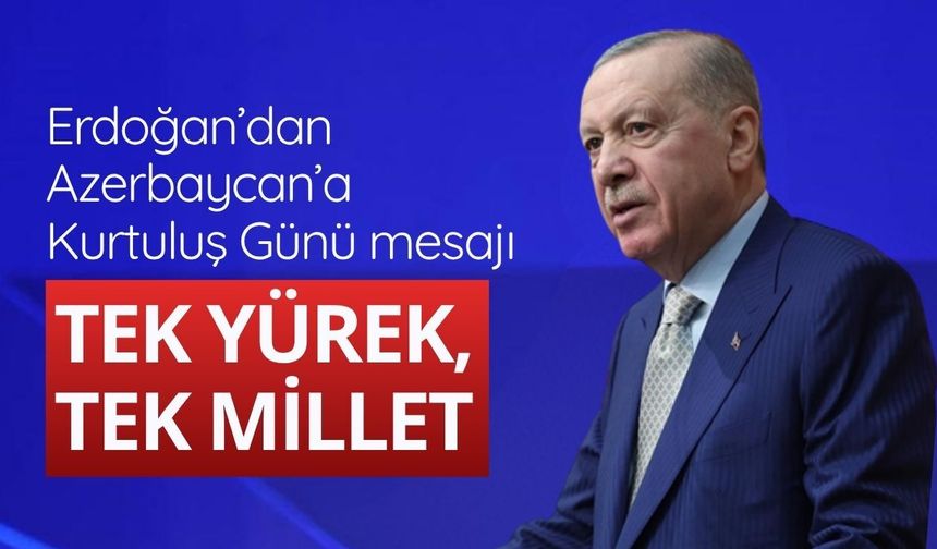 Erdoğan’dan Azerbaycan’a Kurtuluş Günü mesajı: Tek yürek, tek millet