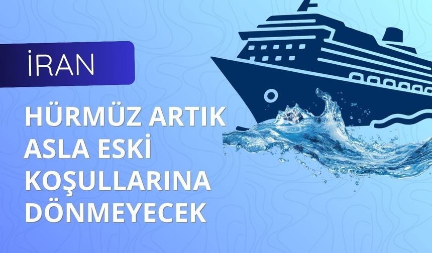 İran: Hürmüz artık asla eski koşullarına dönmeyecek