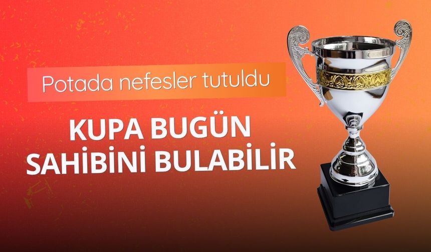 Potada nefesler tutuldu: Kupa bugün sahibini bulabilir