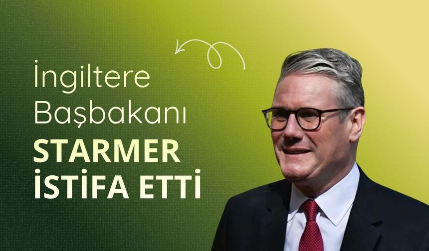 İngiltere Başbakanı Starmer istifa etti