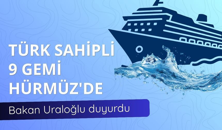 Bakan Uraloğlu duyurdu: Türk sahipli 9 gemi Hürmüz'de