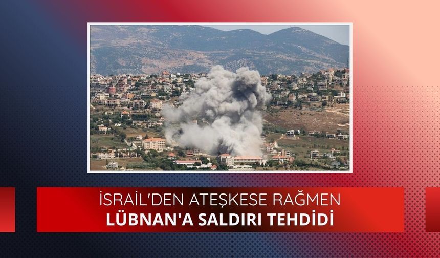 İsrail'den ateşkese rağmen Lübnan'a saldırı tehdidi