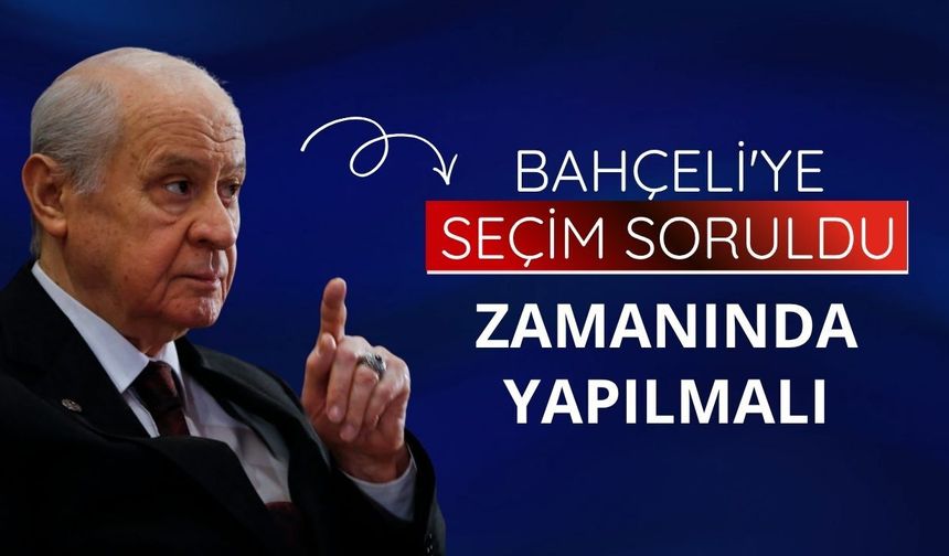 Devlet Bahçeli: Önemli olan seçimin zamanında yapılmasıdır