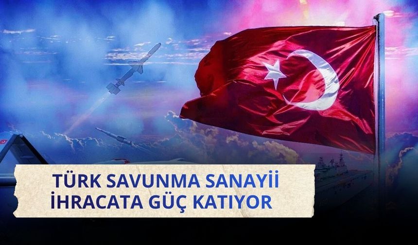 Türk savunma sanayii ihracata güç katıyor