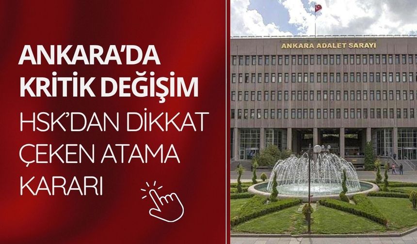 Ankara’da kritik değişim: HSK’dan dikkat çeken atama kararı