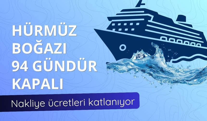 Hürmüz Boğazı 94 gündür kapalı: Nakliye ücretleri katlanıyor