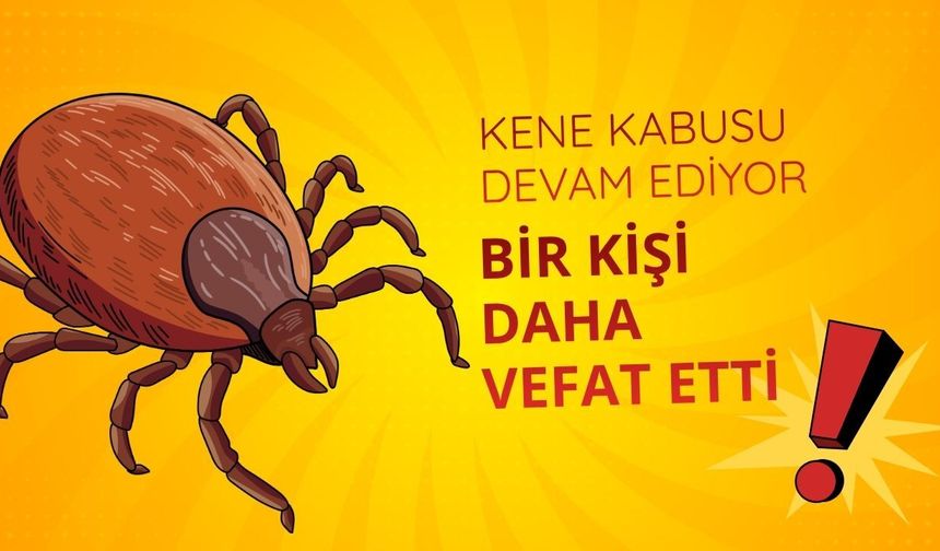 Kene kabusu devam ediyor! Bir kişi daha vefat etti