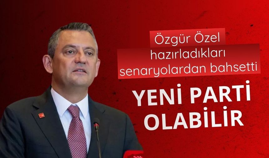 Özgür Özel hazırladıkları senaryolardan bahsetti: Yeni parti olabilir